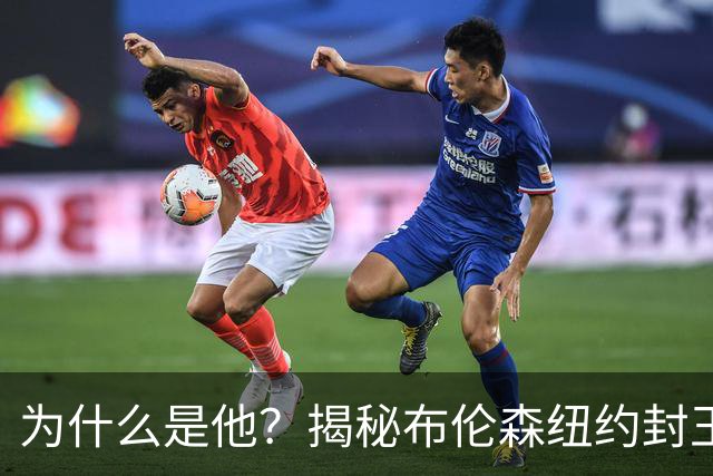 为什么是他？揭秘布伦森纽约封王之路 有他才有尼克斯53年首冠