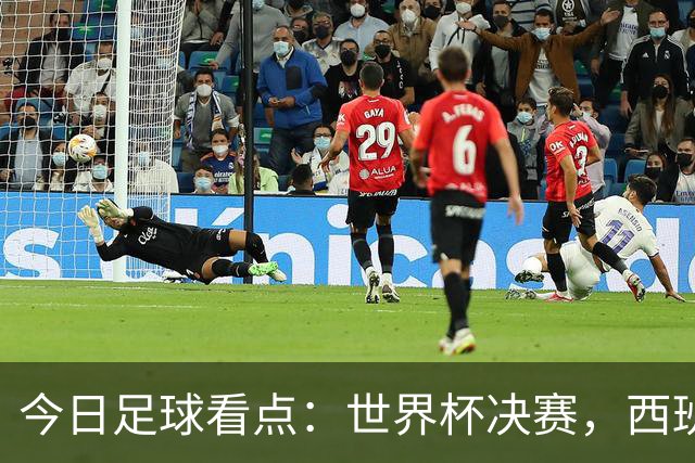 今日足球看点：世界杯决赛，西班牙VS阿根廷，斗牛士军团硬钢卫冕冠军