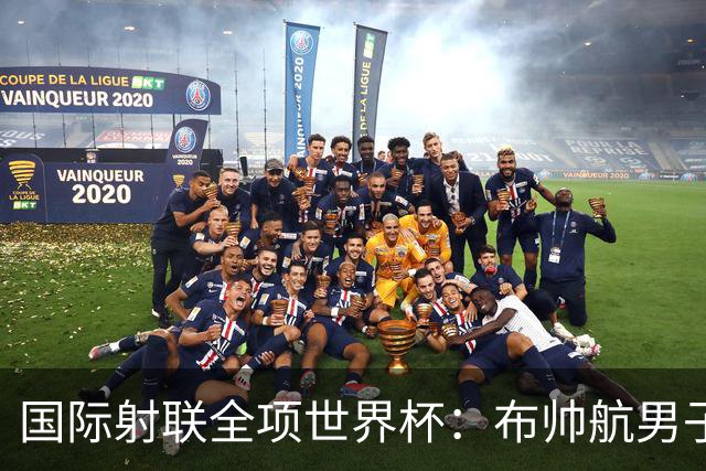 国际射联全项世界杯：布帅航男子10米气手枪夺金