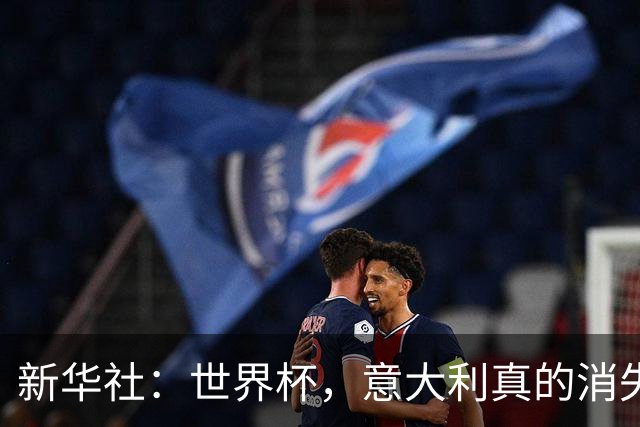 新华社：世界杯，意大利真的消失了吗？