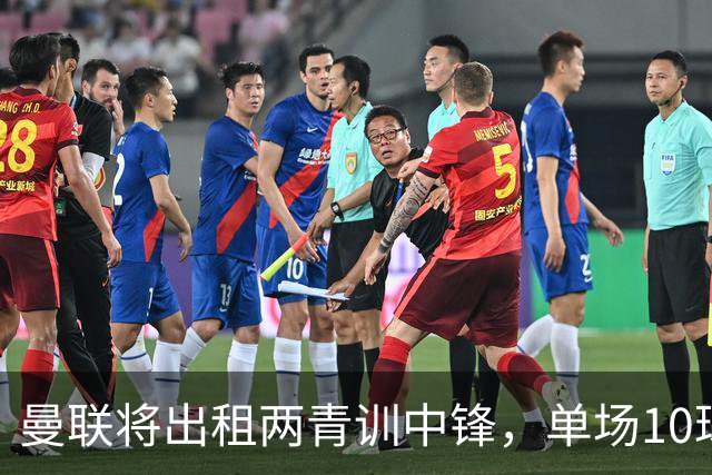 曼联将出租两青训中锋，单场10球小妖加盟德甲！齐尔克泽几定留队