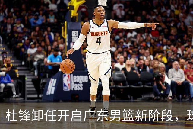 杜锋卸任开启广东男篮新阶段，球队外援人选正式敲定，昔日爱将处境尴尬，内线潜力小将去向依旧不明