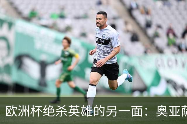 欧洲杯绝杀英雄的另一面：奥亚萨瓦尔的血统、学位与从未公开的信仰
