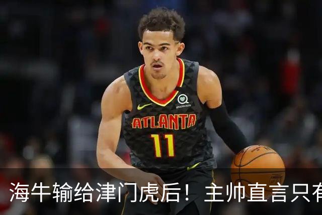 海牛输给津门虎后！主帅直言只有一个办法，能让球员走出失败引援