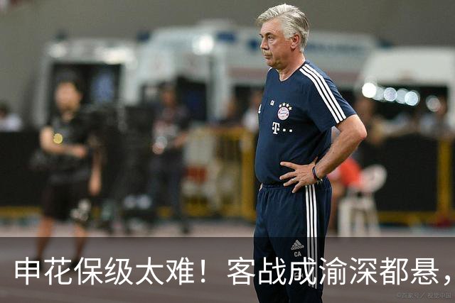 申花保级太难！客战成渝深都悬，主场打云南续命，客战三镇决生死