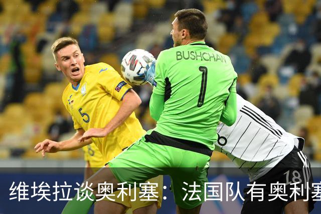 维埃拉谈奥利塞：法国队有奥利塞因此很幸运，他会是未来金球得主