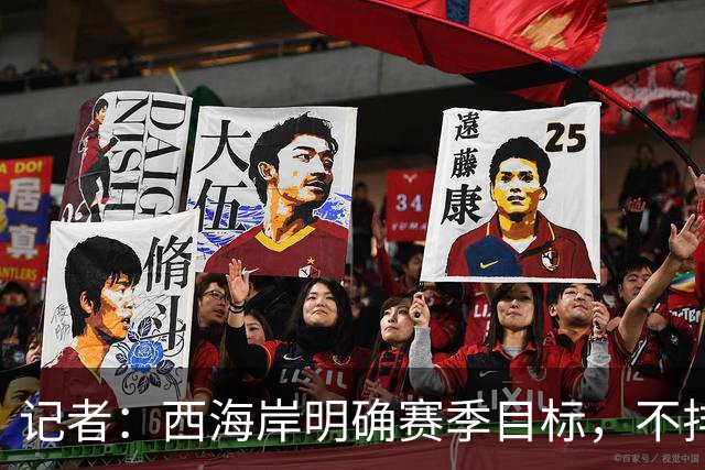 记者：西海岸明确赛季目标，不排斥争夺2027-28赛季亚冠席位