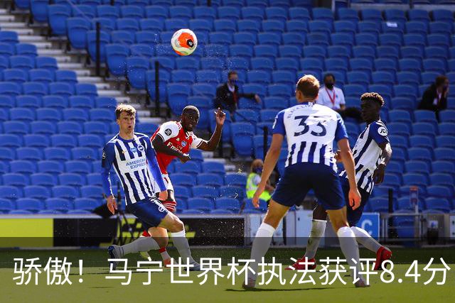 骄傲！马宁世界杯执法获评8.4分：国际足联官方邮件认可！
