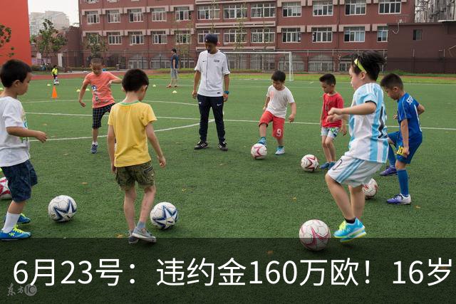 6月23号：违约金160万欧！16岁刘凯源签约西甲，中国足球青训是出路还是豪赌？