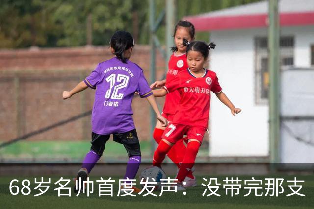 68岁名帅首度发声：没带完那支“金骑士”我太失望了，我还能带