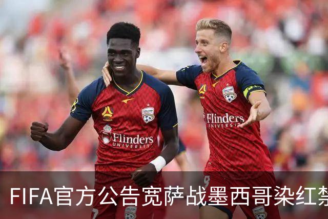 FIFA官方公告宽萨战墨西哥染红禁赛2场 无缓刑立刻执行